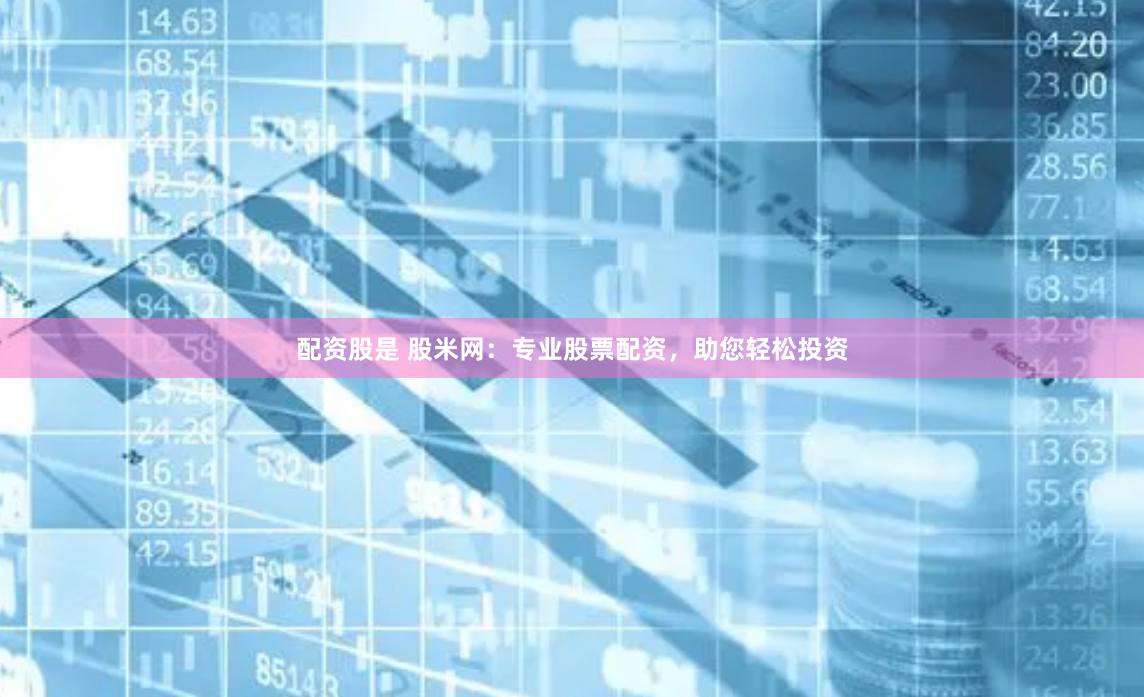 配资股是 股米网：专业股票配资，助您轻松投资