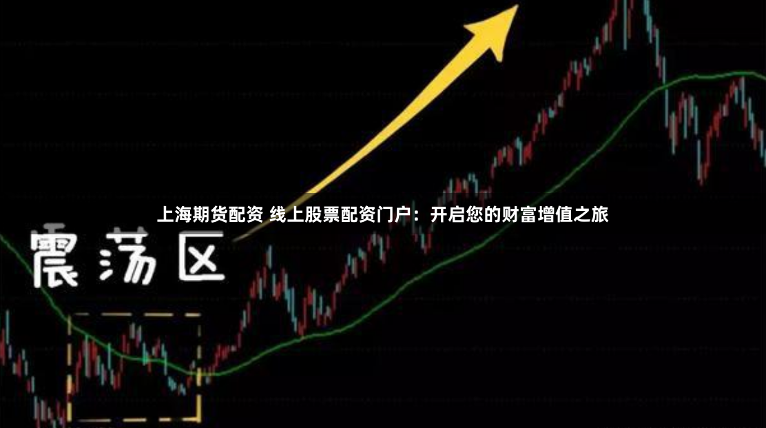 上海期货配资 线上股票配资门户：开启您的财富增值之旅