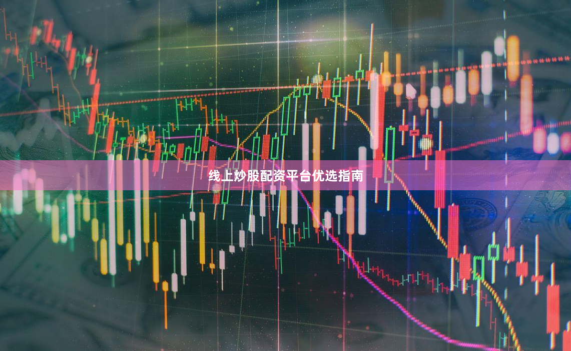 线上炒股配资平台优选指南