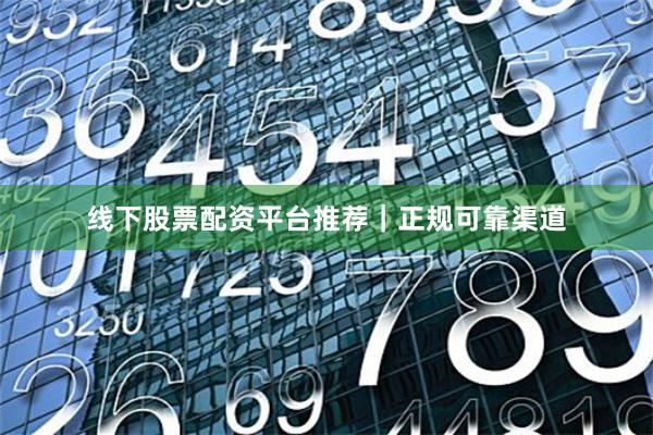 线下股票配资平台推荐|正规可靠渠道