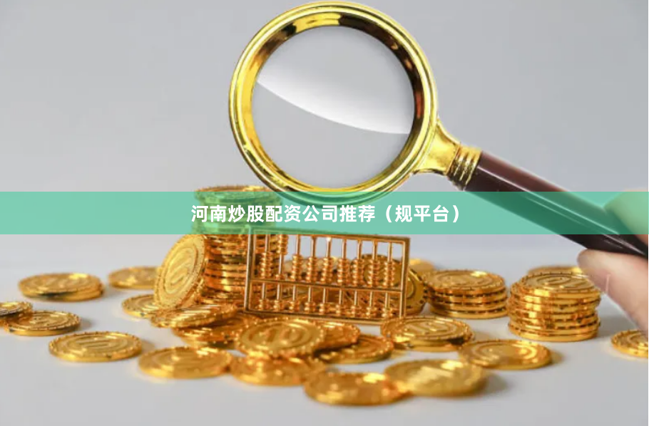 河南炒股配资公司推荐（规平台）