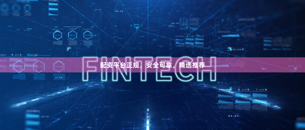 配资平台正规，安全可靠，精选推荐