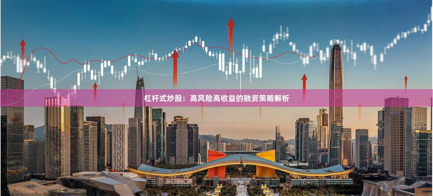 杠杆式炒股：高风险高收益的融资策略解析