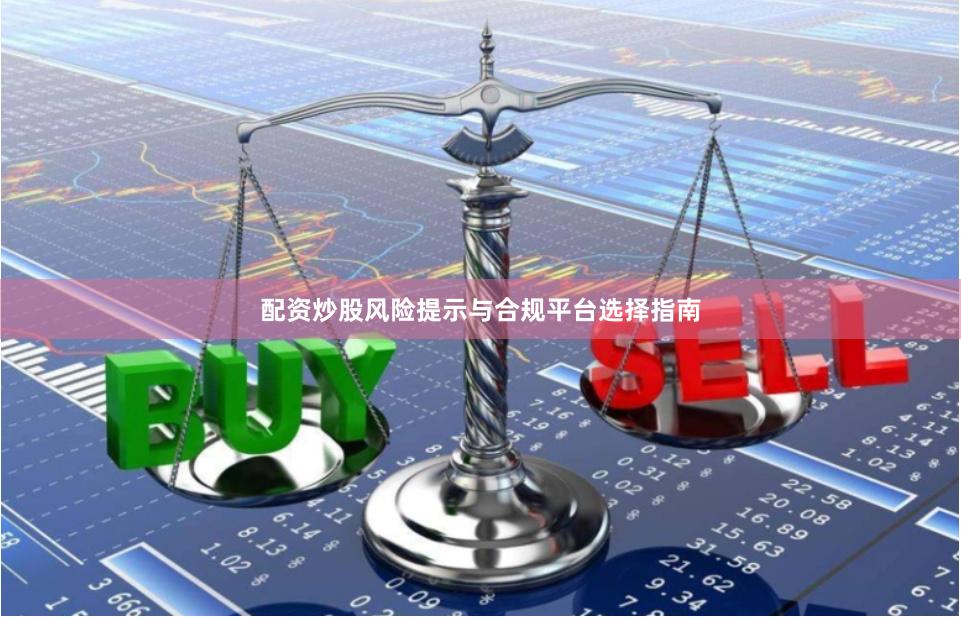 配资炒股风险提示与合规平台选择指南